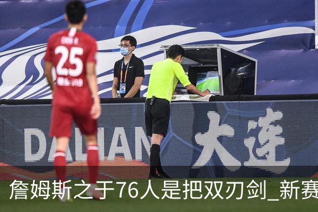 詹姆斯之于76人是把双刃剑 新赛季需直面六大隐患？